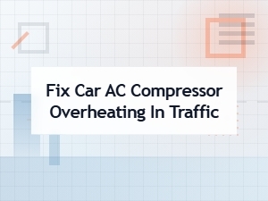 How to Prevent Car Ac Compressor Overheating in Traffic