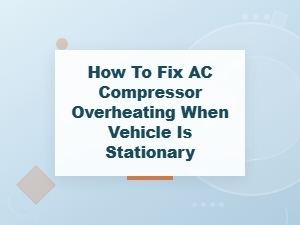 Diagnosing Ac Compressor Overheating at Idle