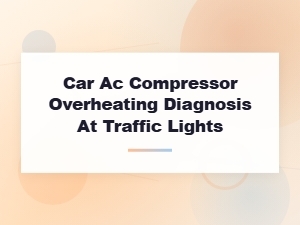 Diagnosing Car Ac Compressor Overheating at Traffic Lights